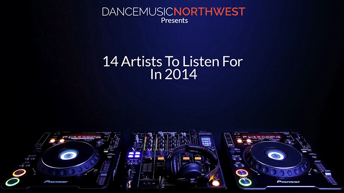 Dance Music Northwest details the 14 DJs you should watch for in 2014