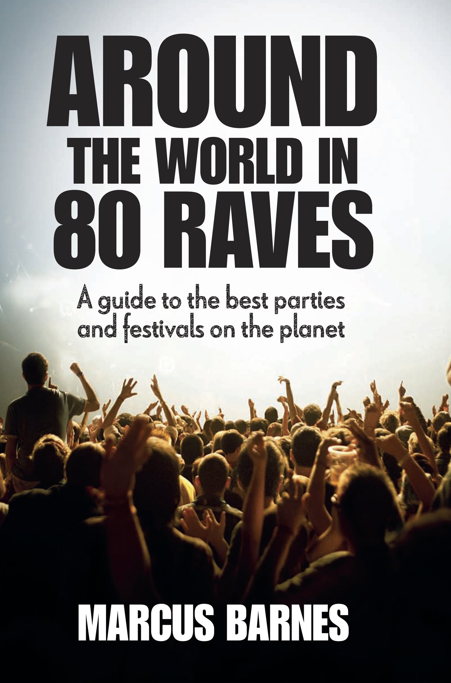 Around The World In 80 Raves by Marcus Barnes 