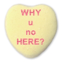 why you no here valentines day