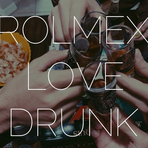 rolmex love drunk